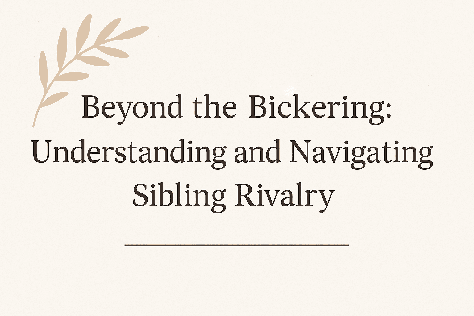 Beyond the Bickering: Understanding and Navigating Sibling Rivalry